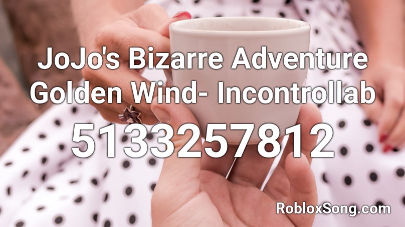 JoJo's Bizarre Adventure Golden Wind- Incontrollab Roblox ID