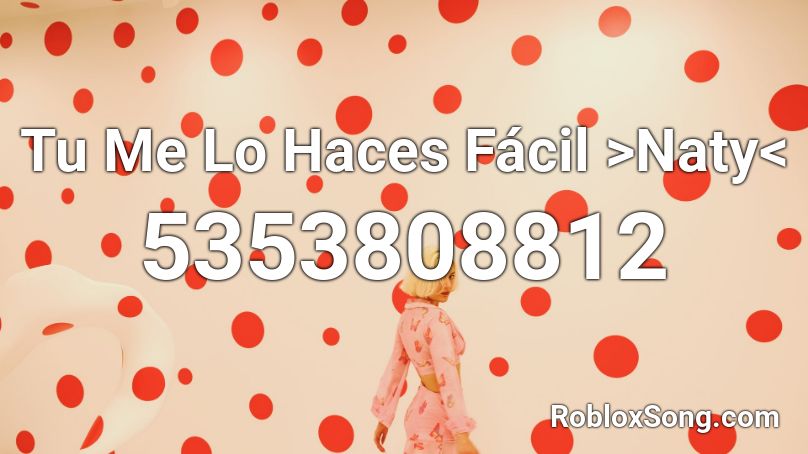 Tu Me Lo Haces Fácil >Naty< Roblox ID