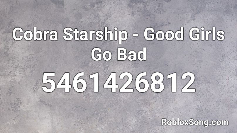 Cobra Starship Good Girls Go Bad Roblox Id Roblox Music Codes - good to be bad roblox