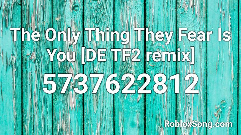 The Only Thing They Fear Is You [DE TF2 remix] Roblox ID