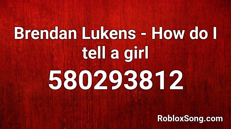 Brendan Lukens - How do I tell a girl Roblox ID