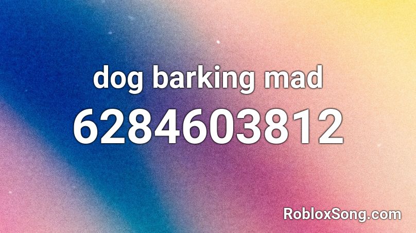 dog barking mad Roblox ID