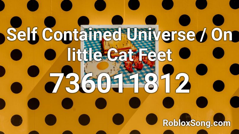 Self Contained Universe / On little Cat Feet Roblox ID