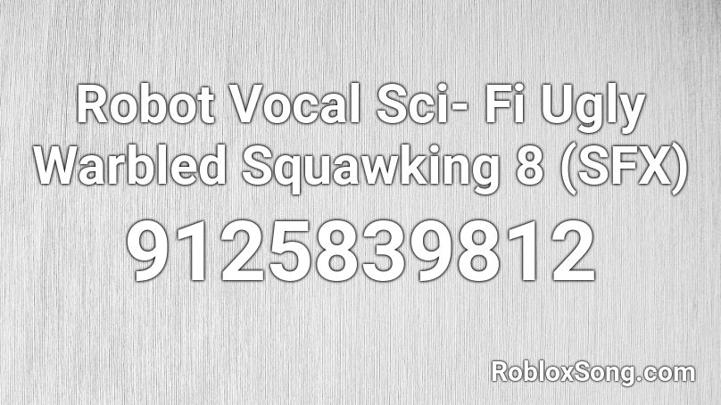 Robot Vocal Sci- Fi Ugly Warbled Squawking 8 (SFX) Roblox ID