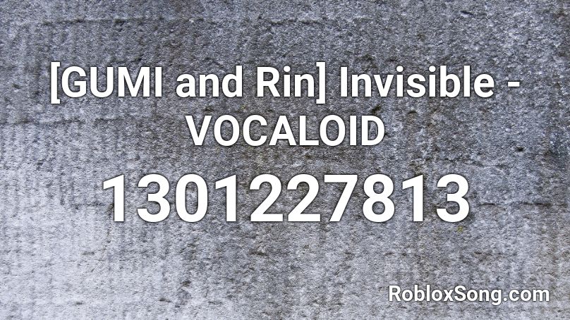 [GUMI and Rin] Invisible - VOCALOID Roblox ID