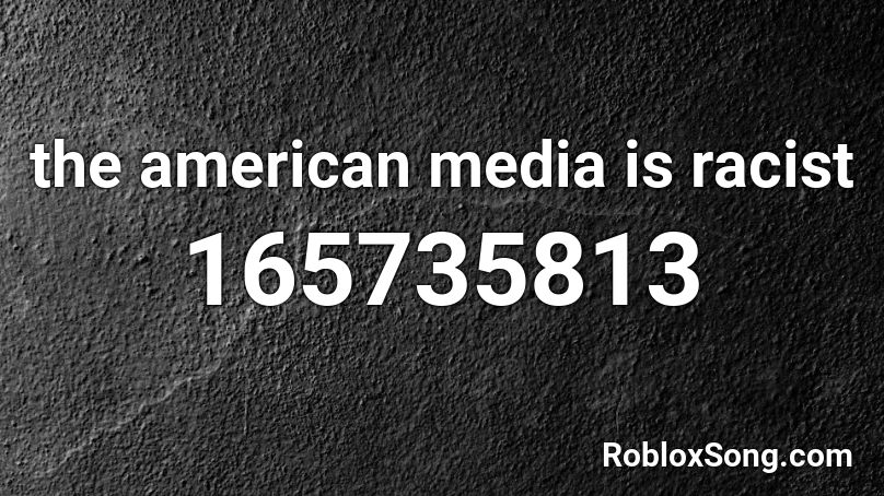 the american media is racist Roblox ID