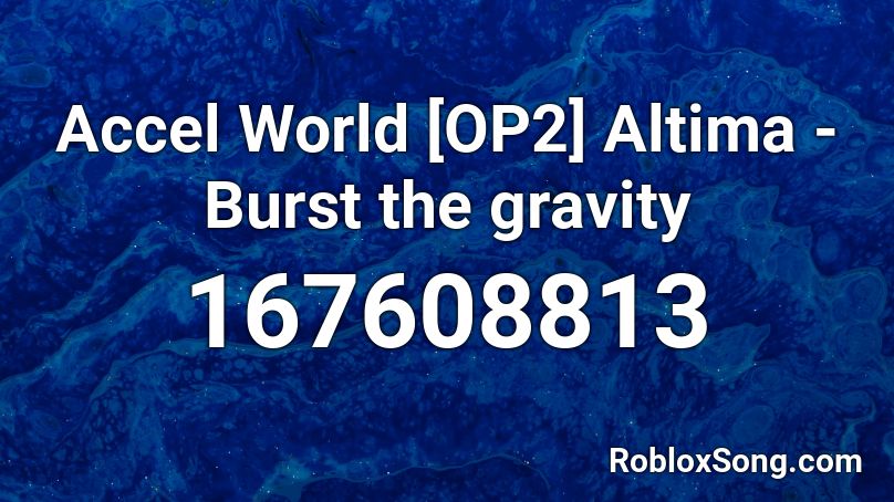 Accel World [OP2] Altima - Burst the gravity Roblox ID