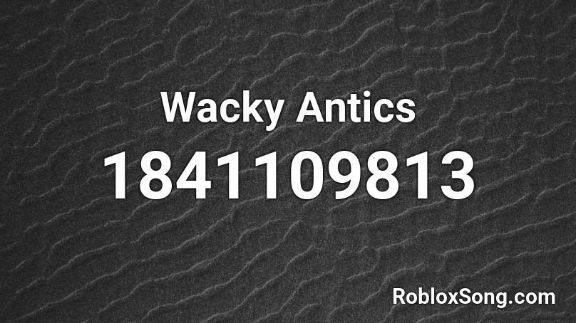 Wacky Antics Roblox ID