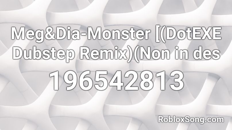 Meg&Dia-Monster [(DotEXE Dubstep Remix)(Non in des Roblox ID