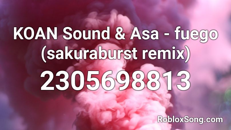 KOAN Sound & Asa - fuego (sakuraburst remix) Roblox ID