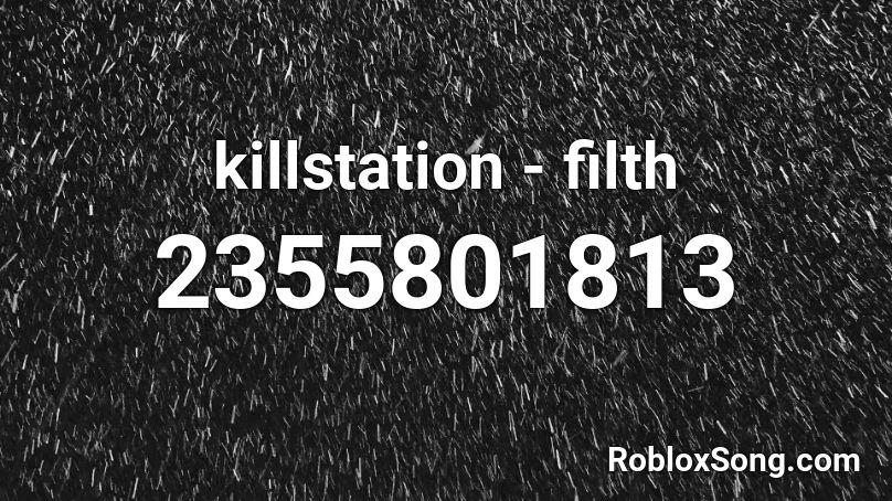 killstation - filth  Roblox ID
