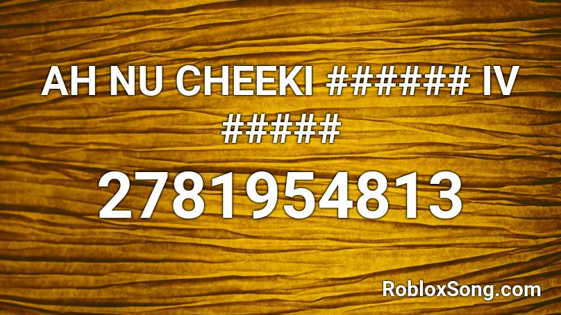 AH NU CHEEKI ###### IV ##### Roblox ID