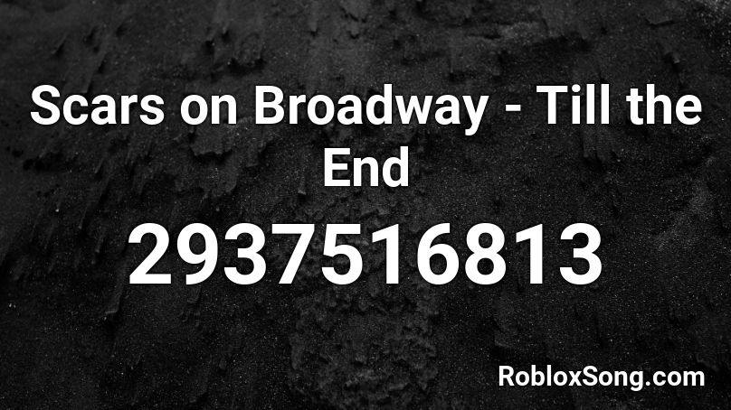 Scars on Broadway - Till the End Roblox ID