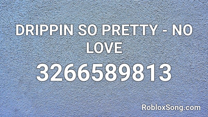 DRIPPIN SO PRETTY - NO LOVE Roblox ID
