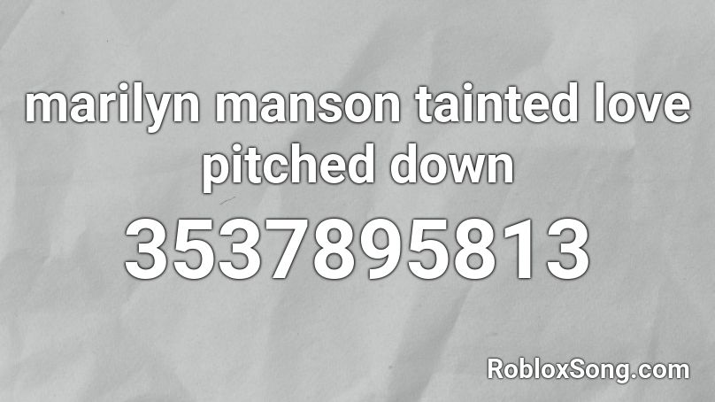 marilyn manson tainted love pitched down Roblox ID