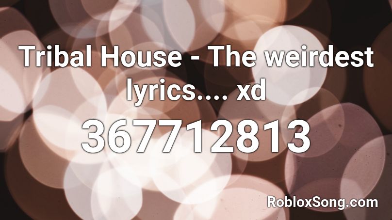 Tribal House - The weirdest lyrics.... xd  Roblox ID