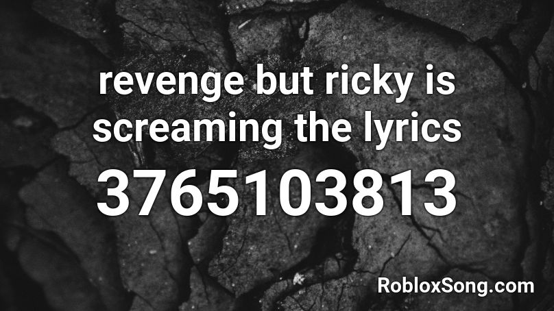 Revenge But Ricky Is Screaming The Lyrics Roblox Id Roblox Music Codes - roblox music revenge lyrics