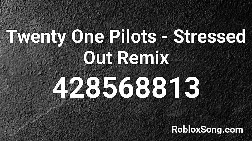 Twenty One Pilots Stressed Out Remix Roblox Id Roblox Music Codes - roblox stressed out remix
