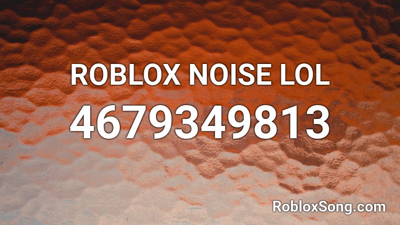 ROBLOX NOISE LOL Roblox ID