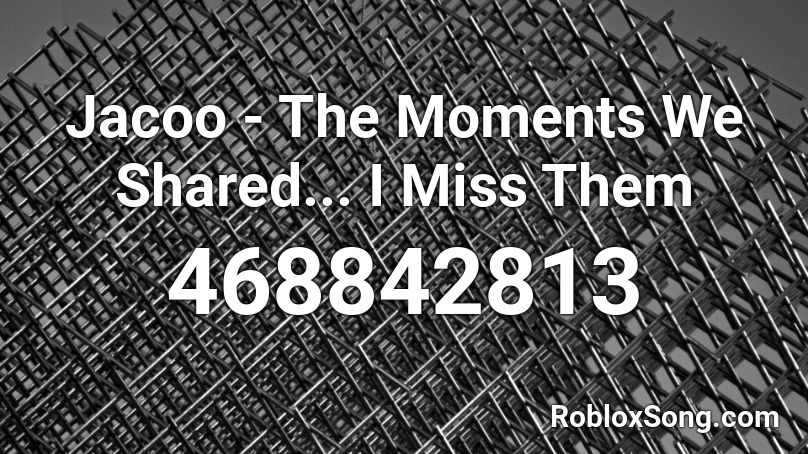 Jacoo - The Moments We Shared... I Miss Them Roblox ID