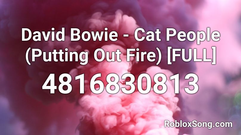 David Bowie - Cat People (Putting Out Fire) [FULL] Roblox ID