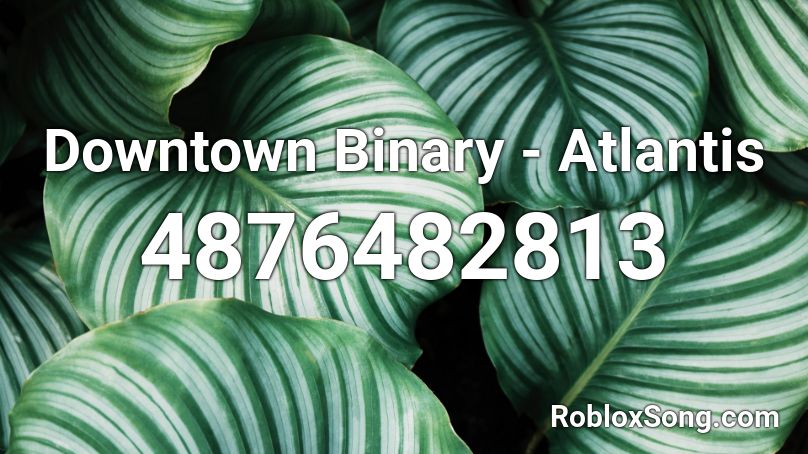 Downtown Binary - Atlantis Roblox ID