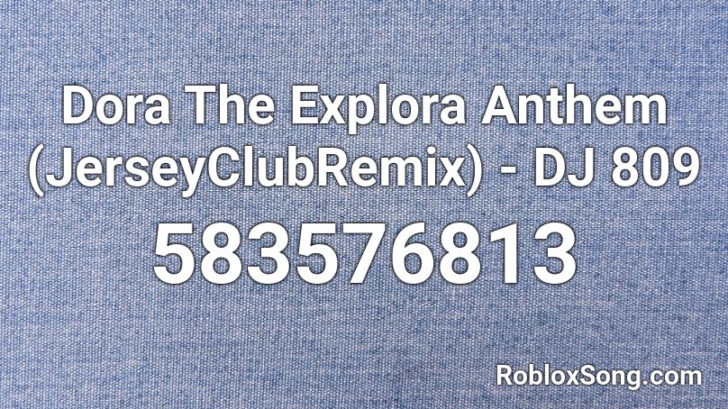 Dora The Explora Anthem (JerseyClubRemix) - DJ 809 Roblox ID