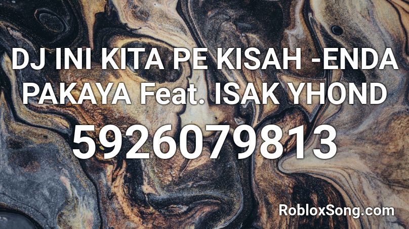 DJ INI KITA PE KISAH -ENDA PAKAYA Feat. ISAK YHOND Roblox ID
