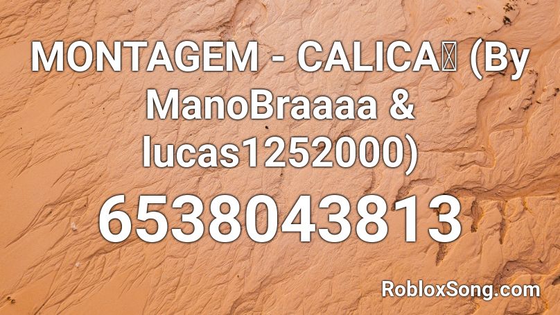 MONTAGEM - CALICA🤪 (By ManoBraaaa & lucas1252000) Roblox ID