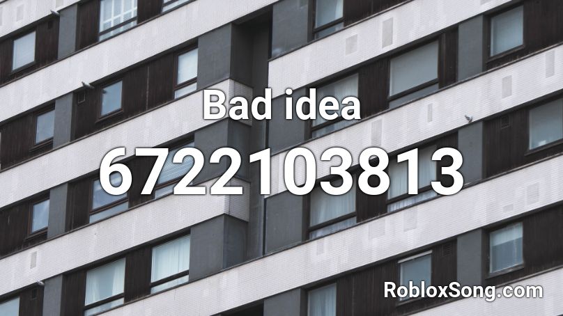 Bad idea  Roblox ID