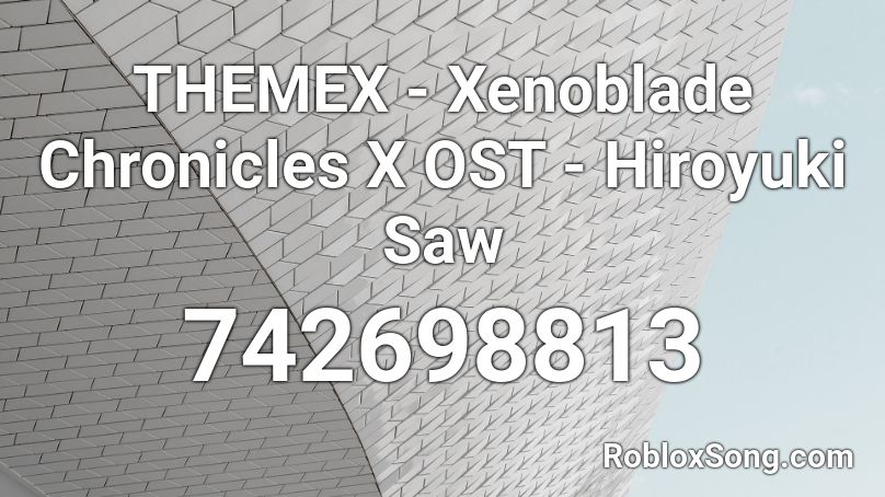 THEMEX - Xenoblade Chronicles X OST - Hiroyuki Saw Roblox ID