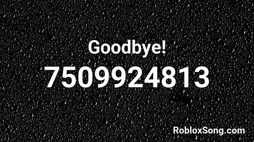 Goodbye! Roblox ID