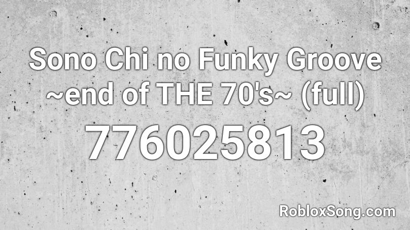 Sono Chi no Funky Groove ~end of THE 70's~ (full) Roblox ID