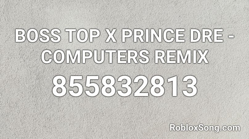 BOSS TOP X PRINCE DRE - COMPUTERS REMIX Roblox ID