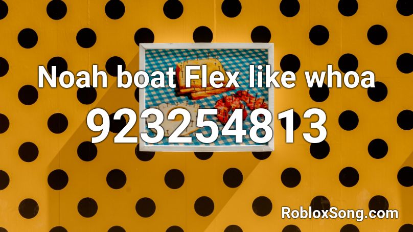 Noah boat Flex like whoa Roblox ID