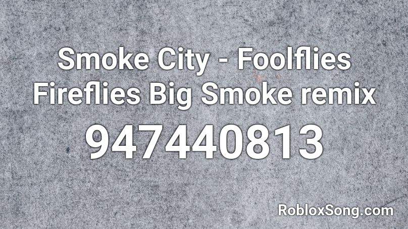 Smoke City - Foolflies Fireflies Big Smoke remix Roblox ID