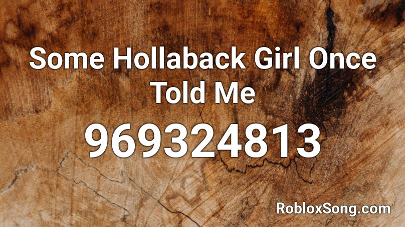 Some Hollaback Girl Once Told Me Roblox ID