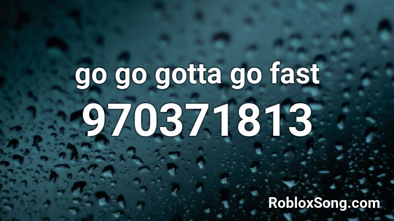 go go gotta go fast Roblox ID