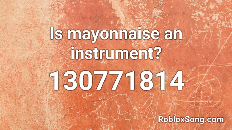 Is Mayonnaise An Instrument Roblox Id Roblox Music Codes - aint nobody got time fot dat id code for roblox