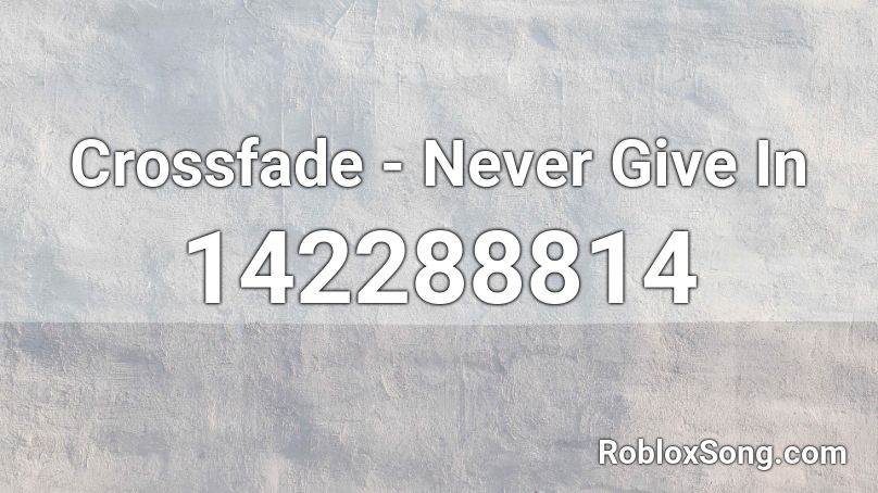 Crossfade - Never Give In Roblox ID