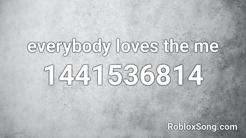 Everybody Loves The Me Roblox Id Roblox Music Codes - i love you big bro roblox song id