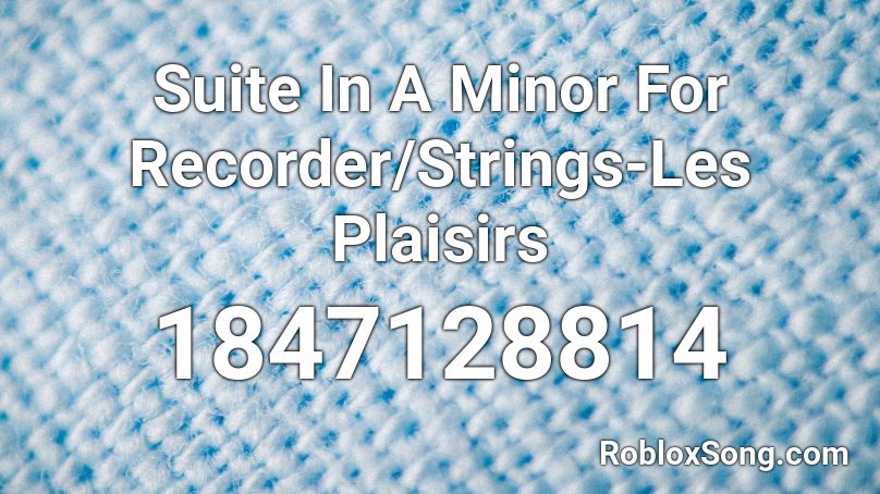 Suite In A Minor For Recorder/Strings-Les Plaisirs Roblox ID