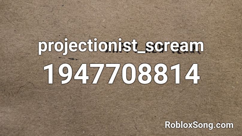 projectionist_scream Roblox ID