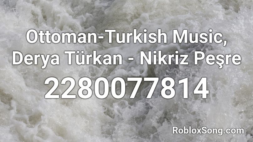 Ottoman-Turkish Music, Derya Türkan - Nikriz Peşre Roblox ID