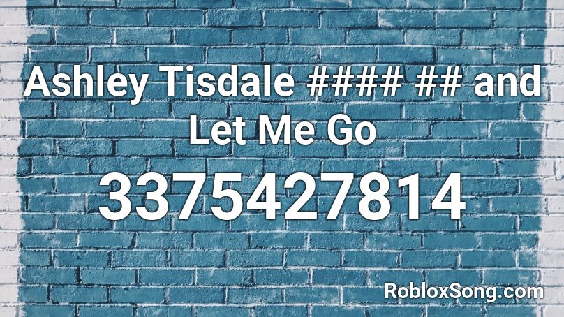 Ashley Tisdale #### ## and Let Me Go Roblox ID