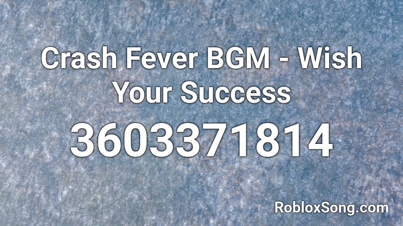 Crash Fever BGM - Wish Your Success Roblox ID
