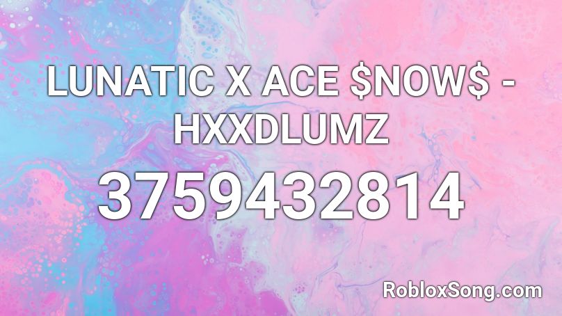 LUNATIC X ACE $NOW$ - HXXDLUMZ Roblox ID