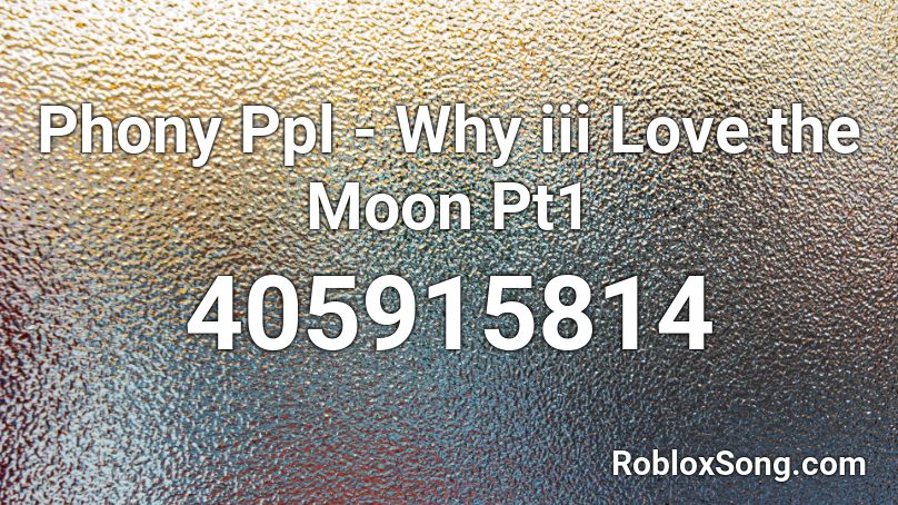 Phony Ppl - Why iii Love the Moon Pt1 Roblox ID