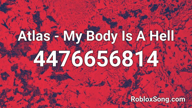 Atlas My Body Is A Hell Roblox Id Roblox Music Codes - rap song with roblox bodies