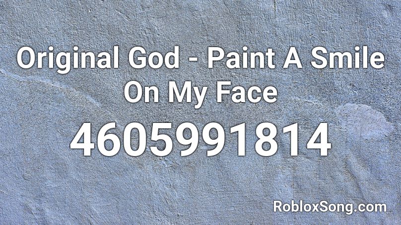Original God - Paint A Smile On My Face Roblox ID
